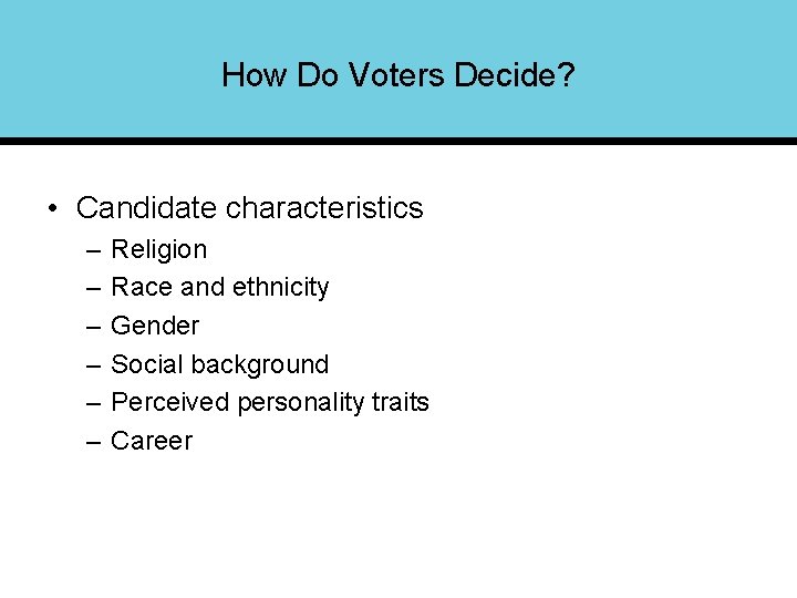 How Do Voters Decide? • Candidate characteristics – – – Religion Race and ethnicity