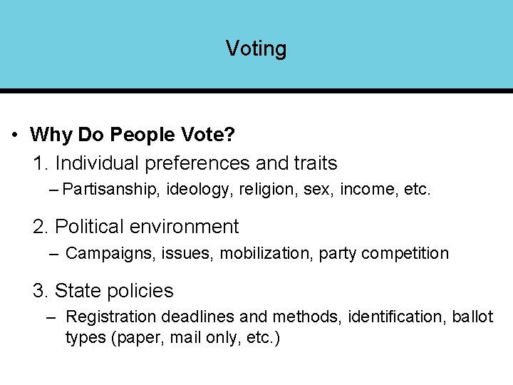 Voting • Why Do People Vote? 1. Individual preferences and traits – Partisanship, ideology,