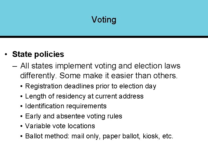 Voting • State policies – All states implement voting and election laws differently. Some