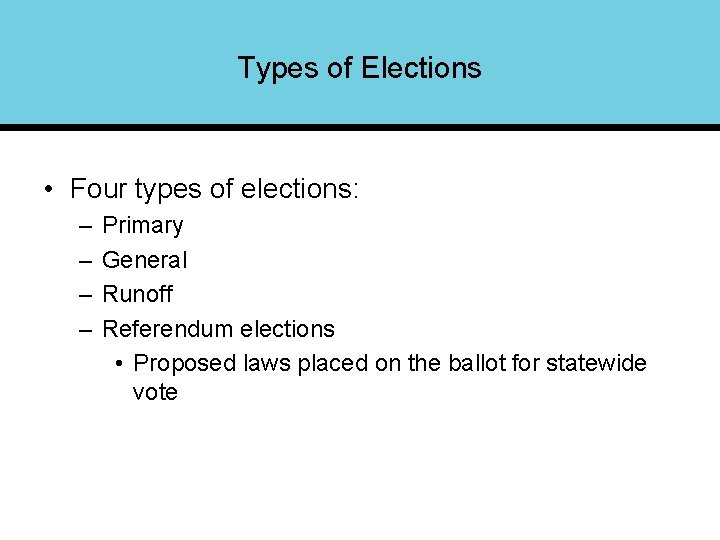 Types of Elections • Four types of elections: – – Primary General Runoff Referendum