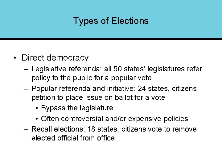 Types of Elections • Direct democracy – Legislative referenda: all 50 states’ legislatures refer