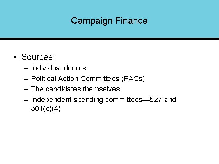 Campaign Finance • Sources: – – Individual donors Political Action Committees (PACs) The candidates