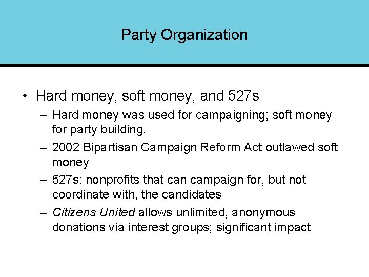 Party Organization • Hard money, soft money, and 527 s – Hard money was