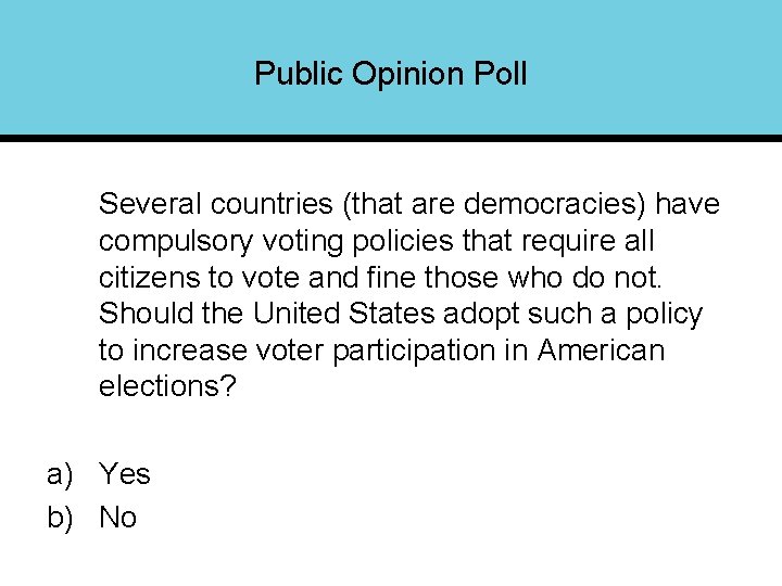 Public Opinion Poll Several countries (that are democracies) have compulsory voting policies that require