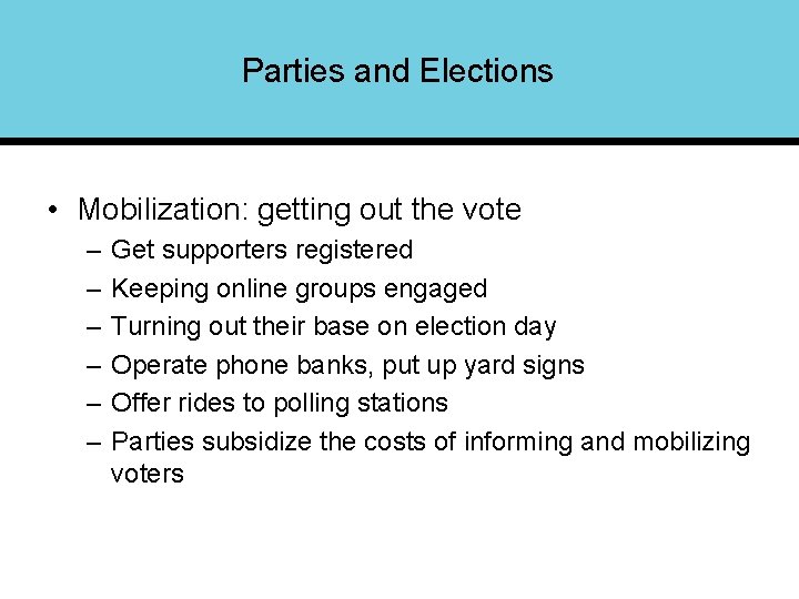 Parties and Elections • Mobilization: getting out the vote – – – Get supporters