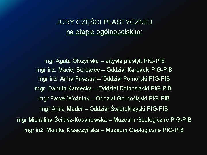 JURY CZĘŚCI PLASTYCZNEJ na etapie ogólnopolskim: mgr Agata Olszyńska – artysta plastyk PIG-PIB mgr