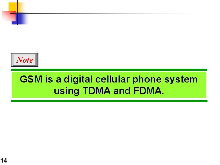 Note GSM is a digital cellular phone system using TDMA and FDMA. 14 