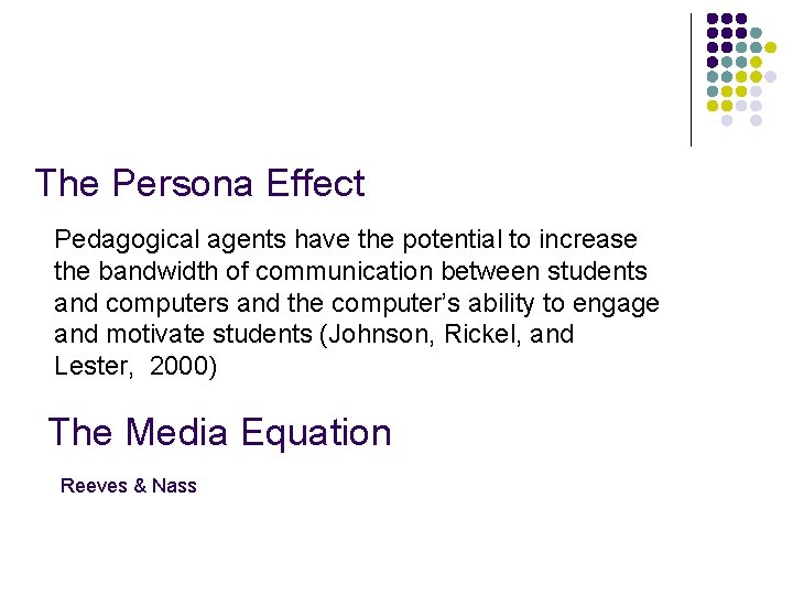 The Persona Effect Pedagogical agents have the potential to increase the bandwidth of communication