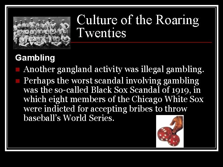 Culture of the Roaring Twenties Gambling n Another gangland activity was illegal gambling. n Culture of the Roaring Twenties Gambling n Another gangland activity was illegal gambling. n