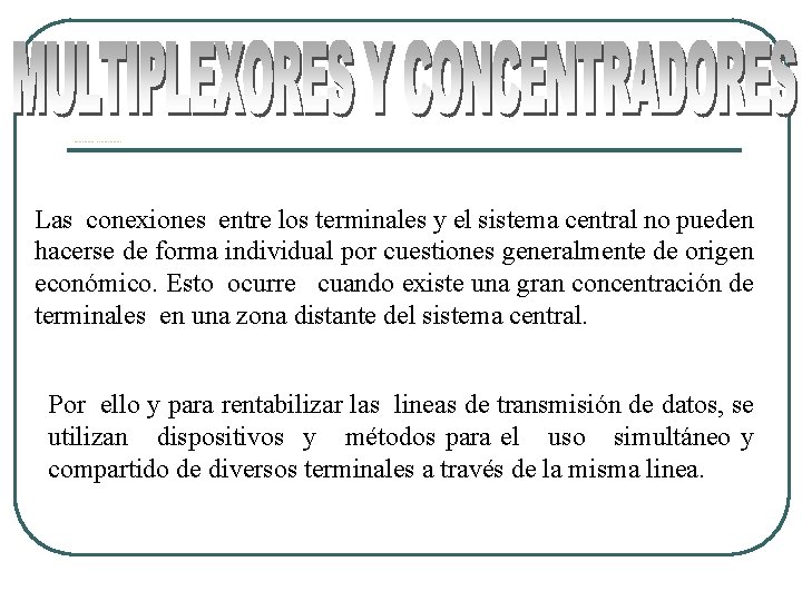 MULTIPLEXORES Y CONCENTRADORES Las conexiones entre los terminales y el sistema central no pueden MULTIPLEXORES Y CONCENTRADORES Las conexiones entre los terminales y el sistema central no pueden