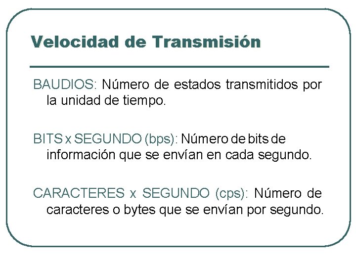 Velocidad de Transmisión BAUDIOS: Número de estados transmitidos por la unidad de tiempo. BITS Velocidad de Transmisión BAUDIOS: Número de estados transmitidos por la unidad de tiempo. BITS