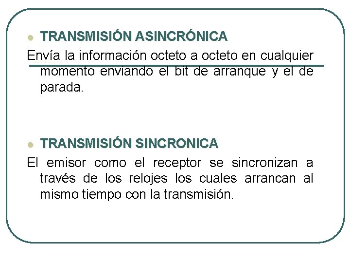 TRANSMISIÓN ASINCRÓNICA Envía la información octeto a octeto en cualquier momento enviando el bit TRANSMISIÓN ASINCRÓNICA Envía la información octeto a octeto en cualquier momento enviando el bit