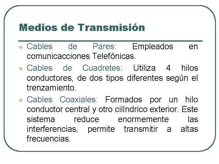 Medios de Transmisión l l l Cables de Pares: Empleados en comunicacciones Telefónicas. Cables Medios de Transmisión l l l Cables de Pares: Empleados en comunicacciones Telefónicas. Cables