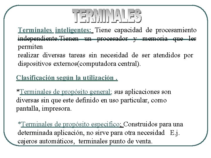 Terminales inteligentes: Tiene capacidad de procesamiento independiente. Tienen un procesador y memoria que les Terminales inteligentes: Tiene capacidad de procesamiento independiente. Tienen un procesador y memoria que les
