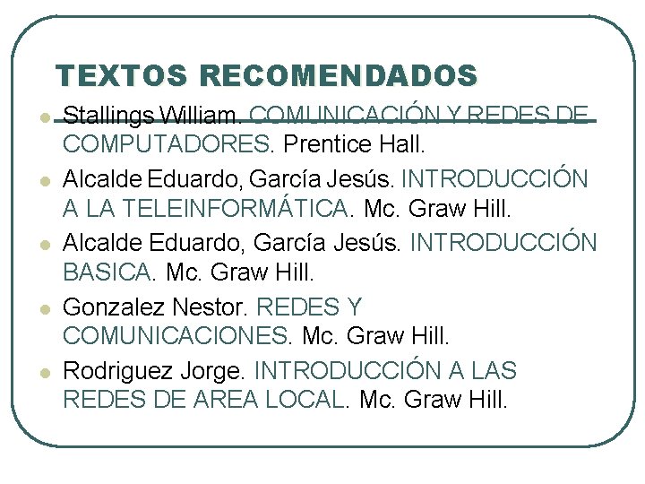 TEXTOS RECOMENDADOS l l l Stallings William. COMUNICACIÓN Y REDES DE COMPUTADORES. Prentice Hall. TEXTOS RECOMENDADOS l l l Stallings William. COMUNICACIÓN Y REDES DE COMPUTADORES. Prentice Hall.