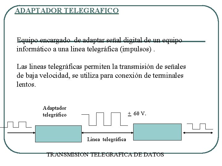 ADAPTADOR TELEGRAFICO Equipo encargado de adaptar señal digital de un equipo informático a una ADAPTADOR TELEGRAFICO Equipo encargado de adaptar señal digital de un equipo informático a una