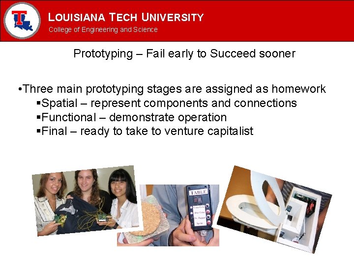 LOUISIANA TECH UNIVERSITY MECHANICAL ENGINEERING PROGRAM College of Engineering and Science Prototyping – Fail LOUISIANA TECH UNIVERSITY MECHANICAL ENGINEERING PROGRAM College of Engineering and Science Prototyping – Fail