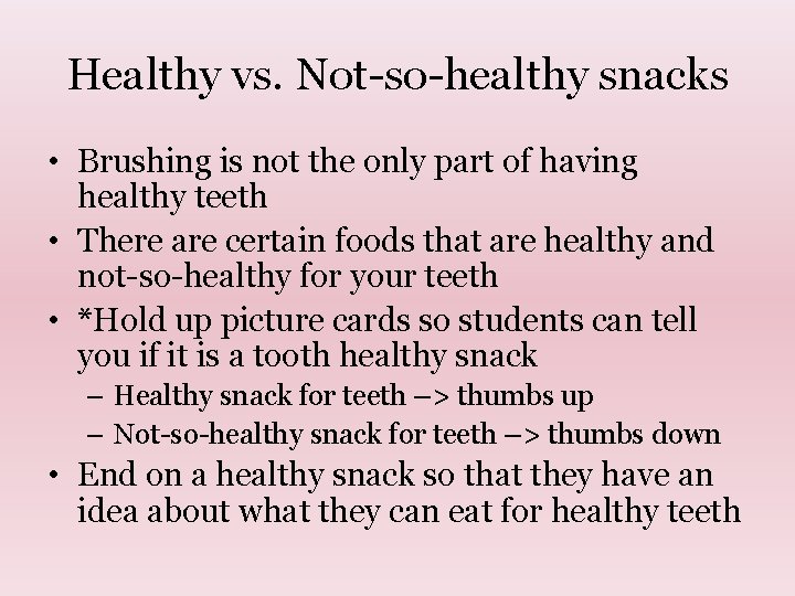 Healthy vs. Not-so-healthy snacks • Brushing is not the only part of having healthy