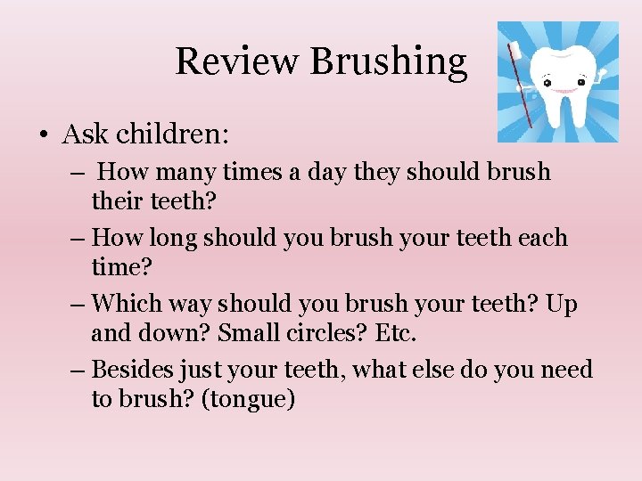 Review Brushing • Ask children: – How many times a day they should brush