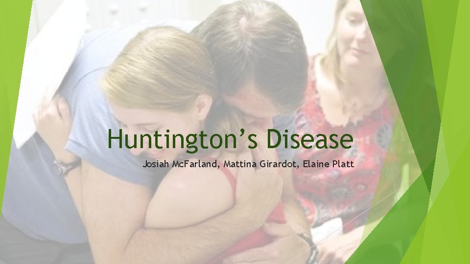 Huntington’s Disease Josiah Mc. Farland, Mattina Girardot, Elaine Platt 