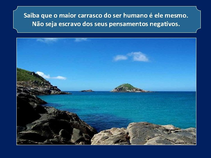 Saiba que o maior carrasco do ser humano é ele mesmo. Não seja escravo