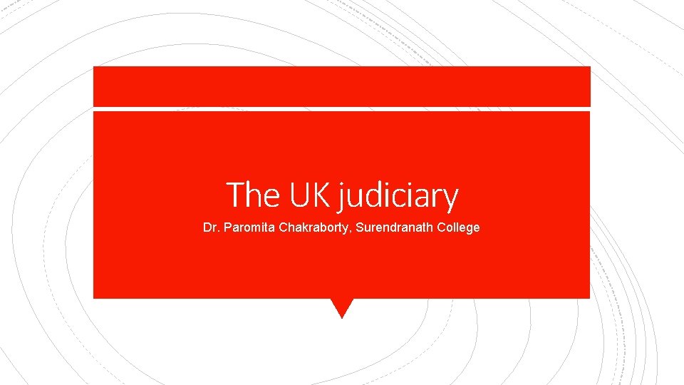 The UK judiciary Dr. Paromita Chakraborty, Surendranath College 