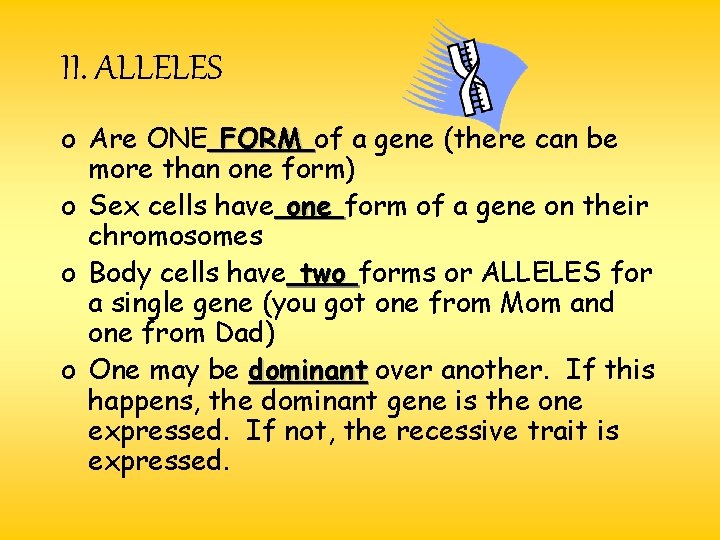 II. ALLELES o Are ONE FORM of a gene (there can be more than II. ALLELES o Are ONE FORM of a gene (there can be more than