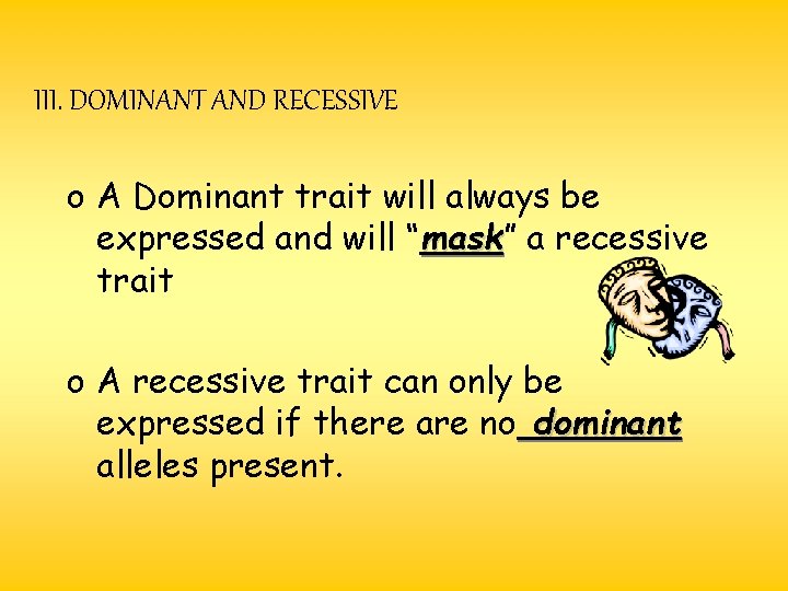 III. DOMINANT AND RECESSIVE o A Dominant trait will always be expressed and will III. DOMINANT AND RECESSIVE o A Dominant trait will always be expressed and will