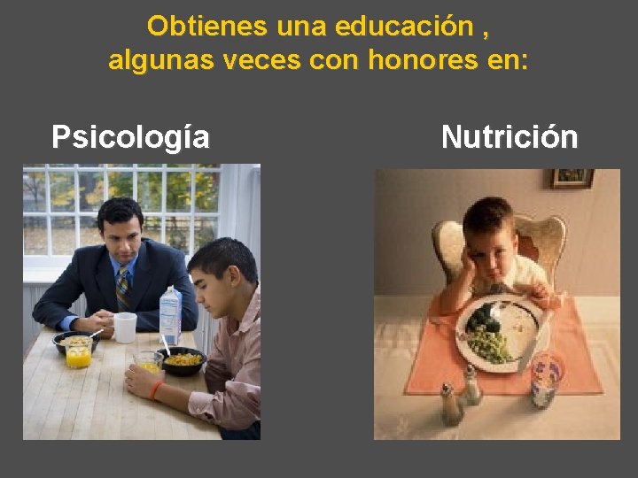 Obtienes una educación , algunas veces con honores en: Psicología Nutrición 