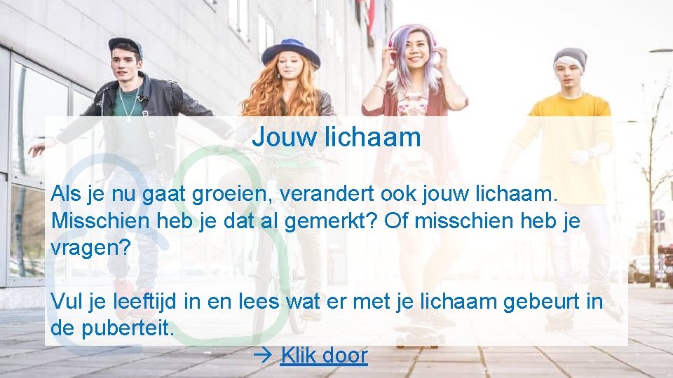 Jouw lichaam Als je nu gaat groeien, verandert ook jouw lichaam. Misschien heb je