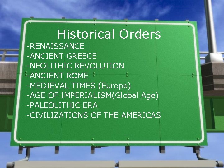 Historical Orders -RENAISSANCE -ANCIENT GREECE -NEOLITHIC REVOLUTION -ANCIENT ROME -MEDIEVAL TIMES (Europe) -AGE OF