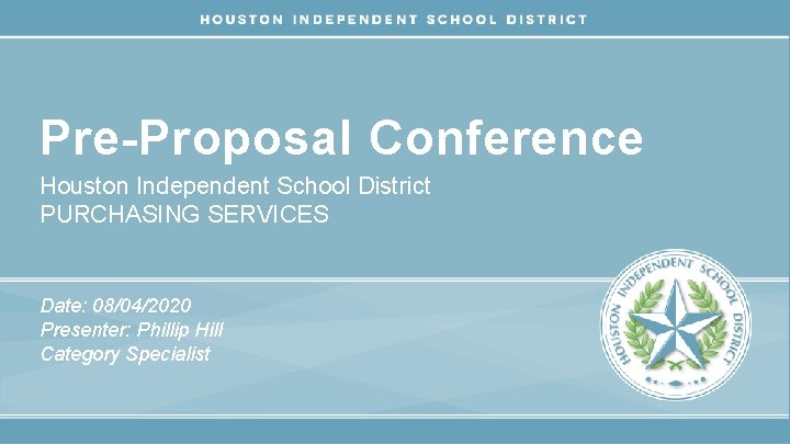 Pre-Proposal Conference Houston Independent School District PURCHASING SERVICES Date: 08/04/2020 Presenter: Phillip Hill Category