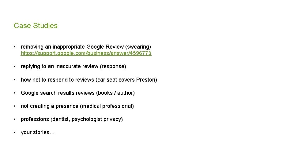 Case Studies • removing an inappropriate Google Review (swearing) https: //support. google. com/business/answer/4596773 •