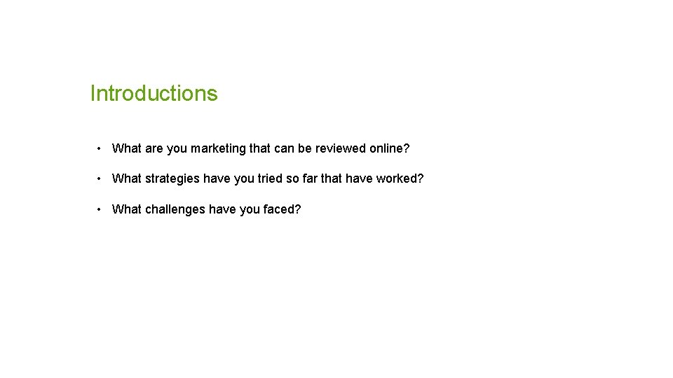 Introductions • What are you marketing that can be reviewed online? • What strategies