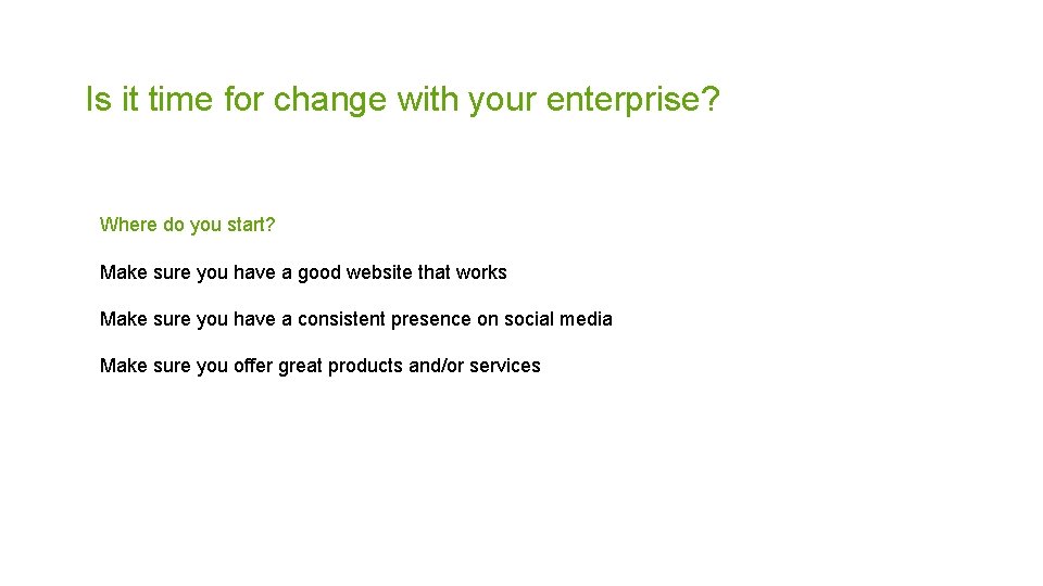 Is it time for change with your enterprise? Where do you start? Make sure