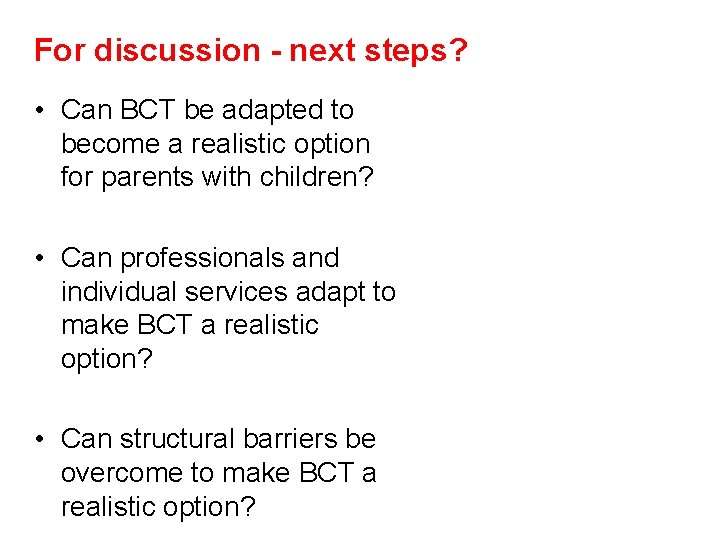 For discussion - next steps? • Can BCT be adapted to become a realistic