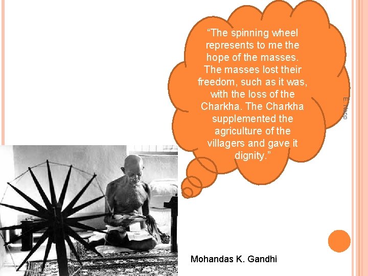 Mohandas K. Gandhi E. Napp “The spinning wheel represents to me the hope of