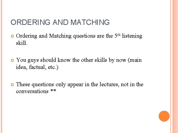 ORDERING AND MATCHING Ordering and Matching questions are the 5 th listening skill. You