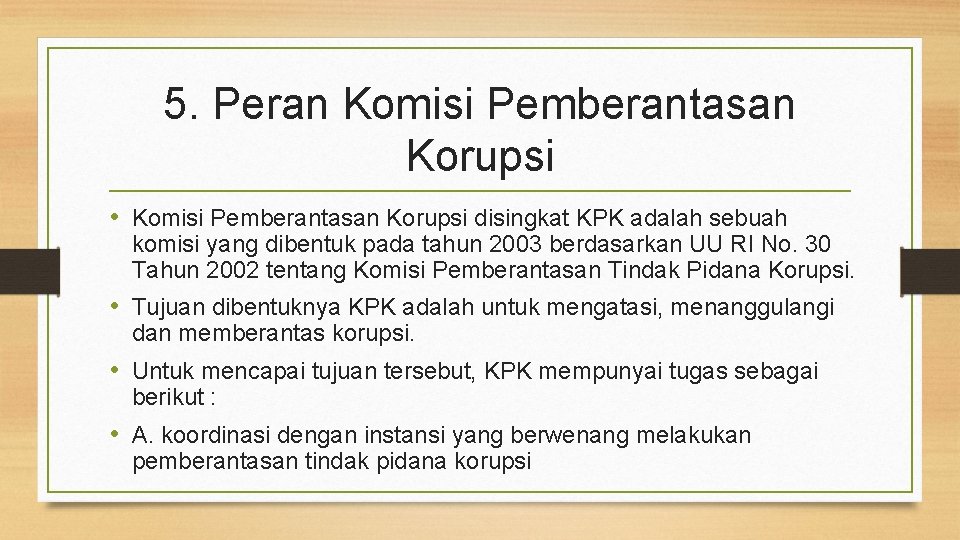 5. Peran Komisi Pemberantasan Korupsi • Komisi Pemberantasan Korupsi disingkat KPK adalah sebuah komisi