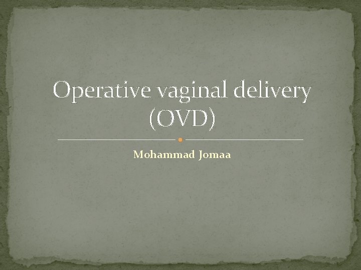 Operative vaginal delivery (OVD) Mohammad Jomaa 