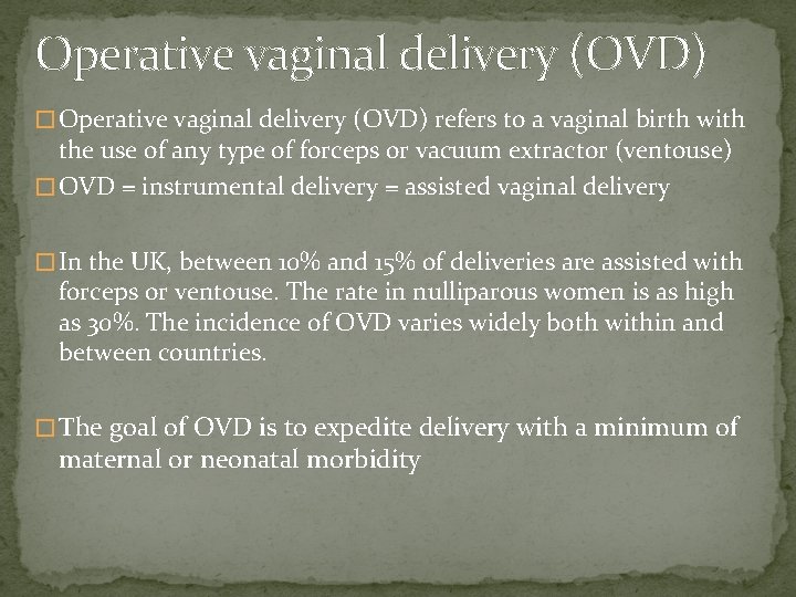 Operative vaginal delivery (OVD) � Operative vaginal delivery (OVD) refers to a vaginal birth