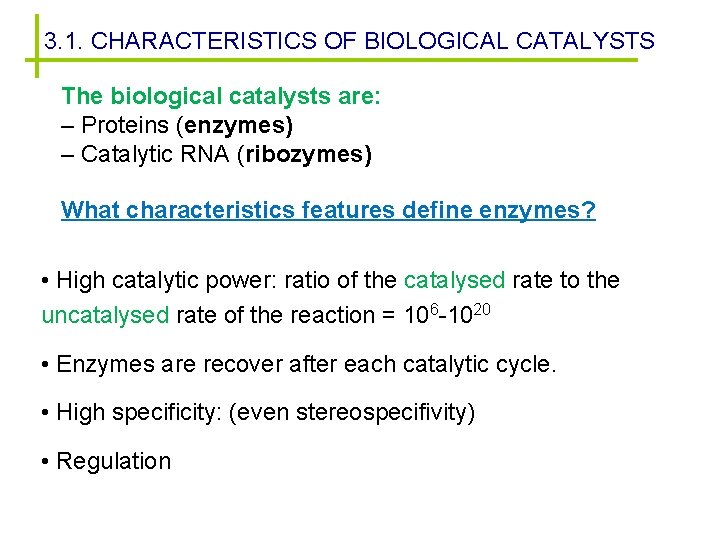 3. 1. CHARACTERISTICS OF BIOLOGICAL CATALYSTS The biological catalysts are: – Proteins (enzymes) –