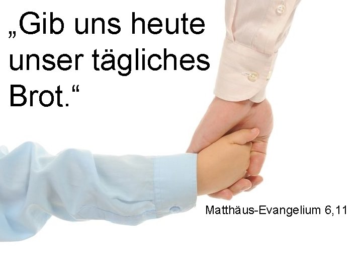 „Gib uns heute unser tägliches Brot. “ Matthäus-Evangelium 6, 11 