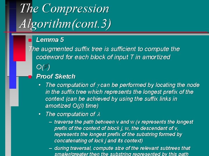 The Compression Algorithm(cont. 3) Lemma 5 The augmented suffix tree is sufficient to compute