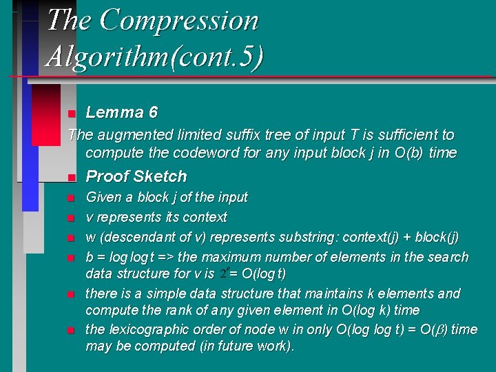 The Compression Algorithm(cont. 5) n Lemma 6 The augmented limited suffix tree of input