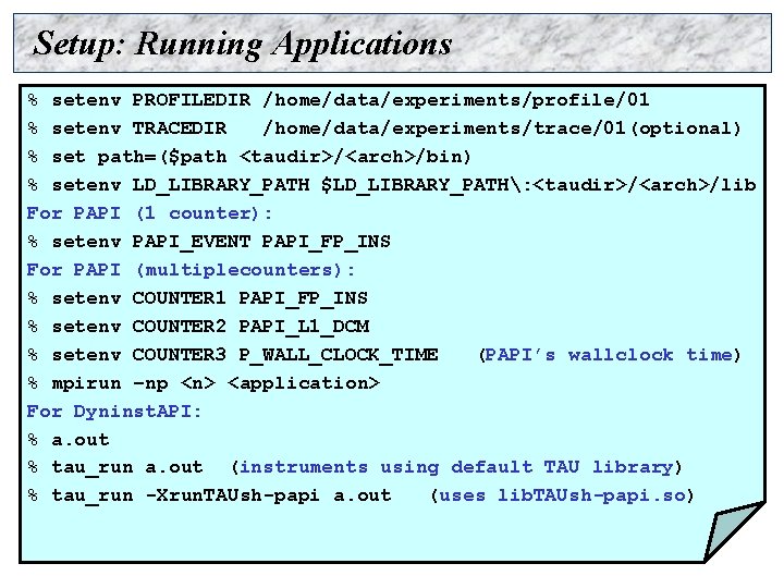 Setup: Running Applications % setenv PROFILEDIR /home/data/experiments/profile/01 % setenv TRACEDIR /home/data/experiments/trace/01(optional) % set path=($path