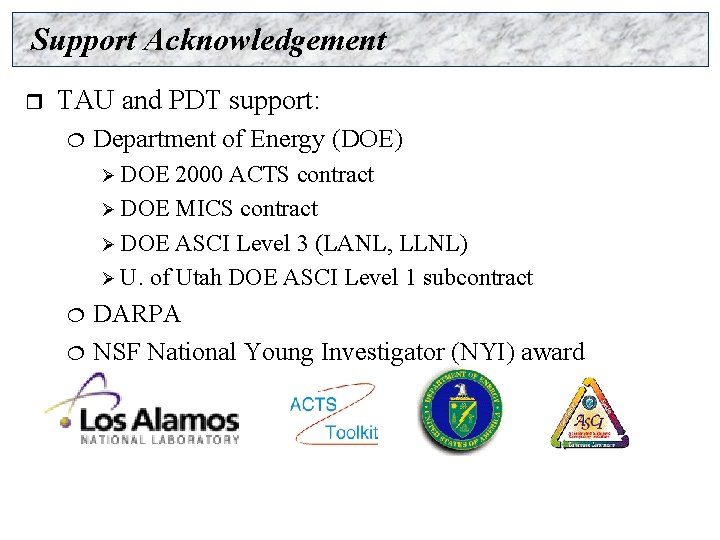 Support Acknowledgement r TAU and PDT support: ¦ Department of Energy (DOE) Ø DOE
