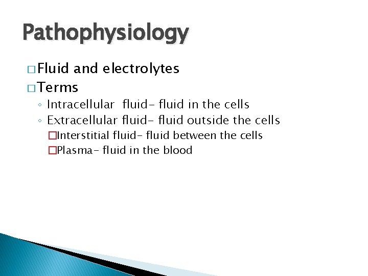 Pathophysiology � Fluid and electrolytes � Terms ◦ Intracellular fluid- fluid in the cells