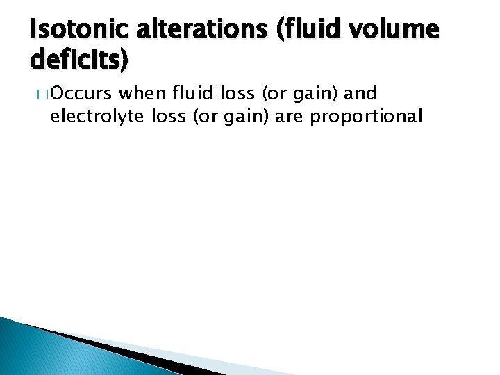 Isotonic alterations (fluid volume deficits) � Occurs when fluid loss (or gain) and electrolyte