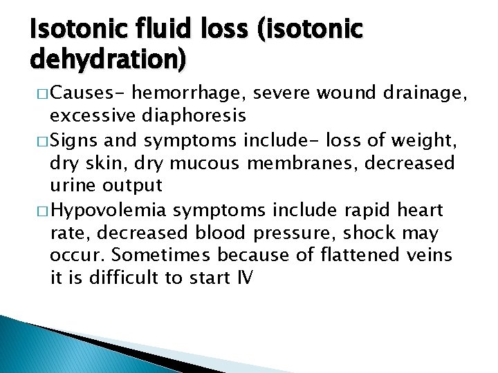 Isotonic fluid loss (isotonic dehydration) � Causes- hemorrhage, severe wound drainage, excessive diaphoresis �